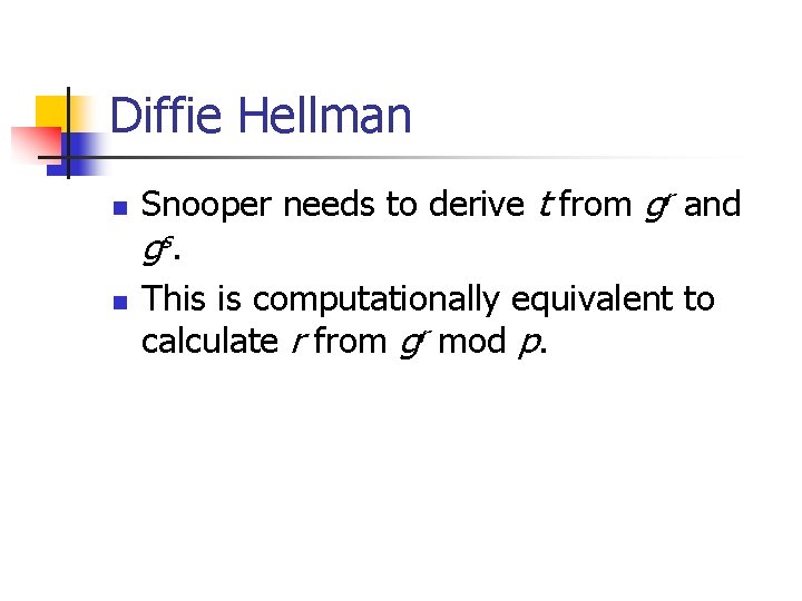 Diffie Hellman n n Snooper needs to derive t from gr and g s.