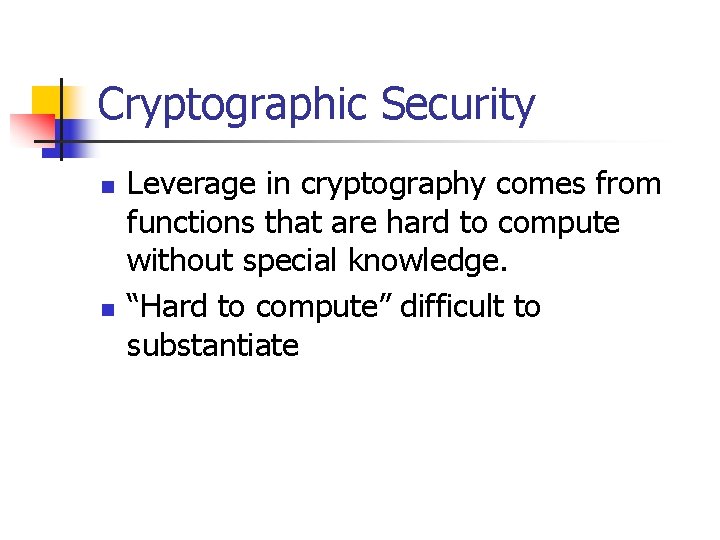 Cryptographic Security n n Leverage in cryptography comes from functions that are hard to