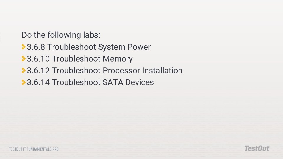 Do the following labs: 3. 6. 8 Troubleshoot System Power 3. 6. 10 Troubleshoot