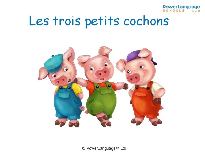 Les trois petits cochons © Power. Language™ Ltd 