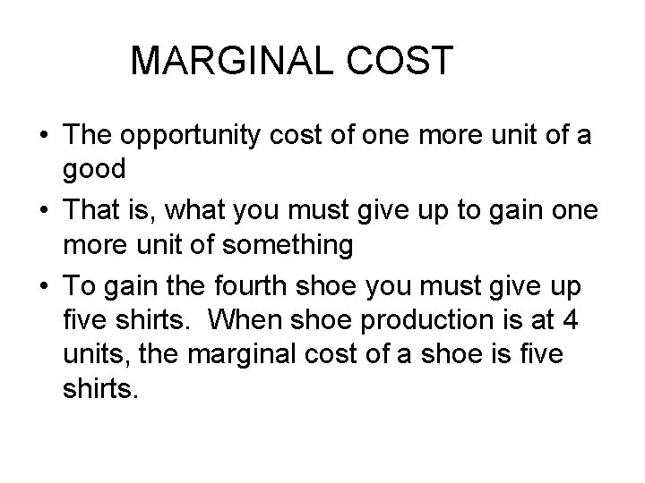 MARGINAL COST • The opportunity cost of one more unit of a good •