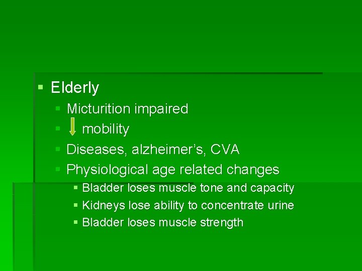 § Elderly § Micturition impaired § mobility § Diseases, alzheimer’s, CVA § Physiological age