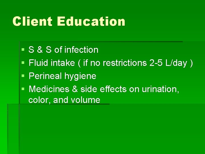 Client Education § § S & S of infection Fluid intake ( if no