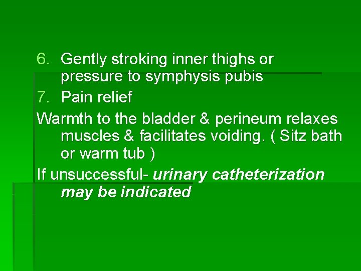 6. Gently stroking inner thighs or pressure to symphysis pubis 7. Pain relief Warmth