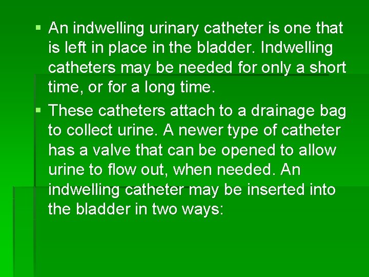 § An indwelling urinary catheter is one that is left in place in the