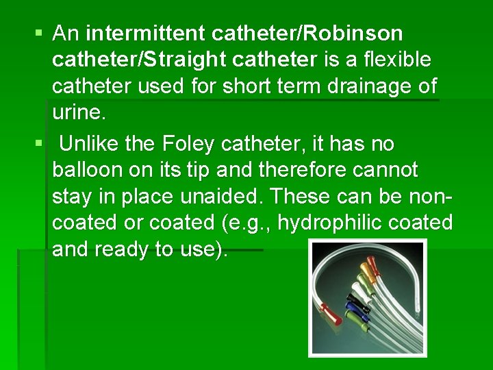 § An intermittent catheter/Robinson catheter/Straight catheter is a flexible catheter used for short term