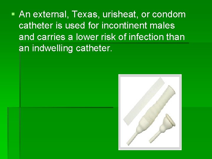 § An external, Texas, urisheat, or condom catheter is used for incontinent males and