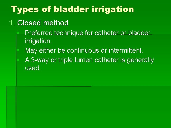 Types of bladder irrigation 1. Closed method § Preferred technique for catheter or bladder