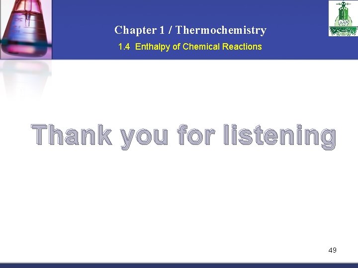 Chapter 1 / Thermochemistry 1. 4 Enthalpy of Chemical Reactions Thank you for listening