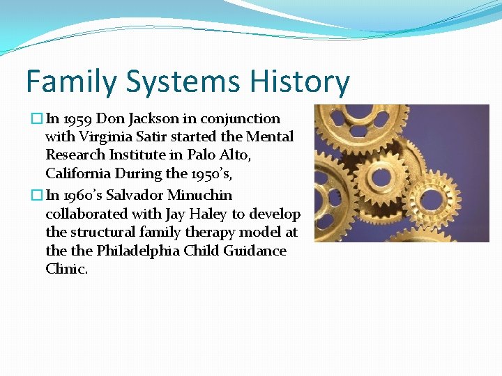 Family Systems History �In 1959 Don Jackson in conjunction with Virginia Satir started the
