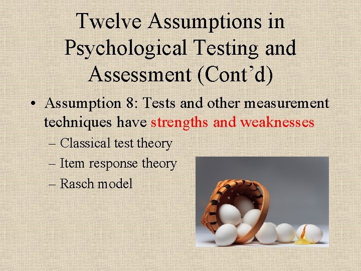 Twelve Assumptions in Psychological Testing and Assessment (Cont’d) • Assumption 8: Tests and other