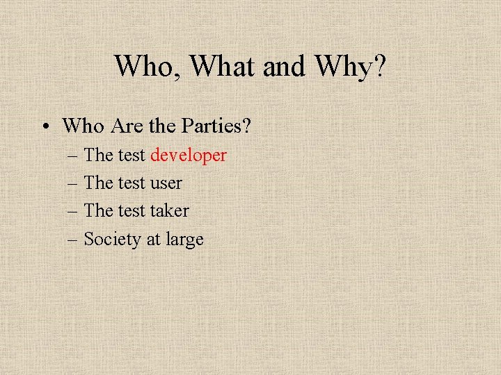 Who, What and Why? • Who Are the Parties? – The test developer –