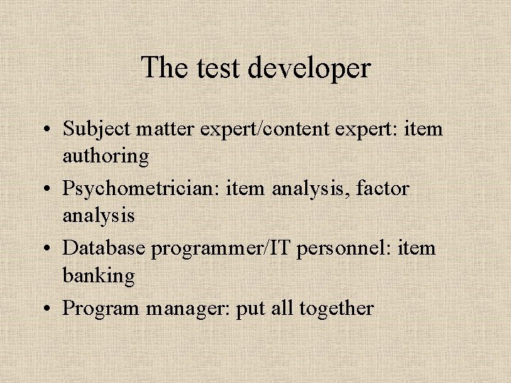 The test developer • Subject matter expert/content expert: item authoring • Psychometrician: item analysis,