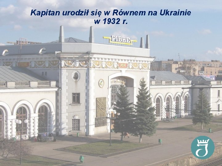 Kapitan urodził się w Równem na Ukrainie w 1932 r. 