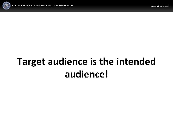 NORDIC CENTRE FOR GENDER IN MILITARY OPERATIONS WWW. FORSVARSMAKTEN. SE/SWEDINT www. mil. se/swedint Target