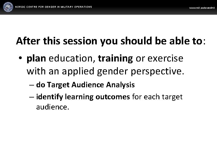 NORDIC CENTRE FOR GENDER IN MILITARY OPERATIONS www. mil. se/swedint After this session you