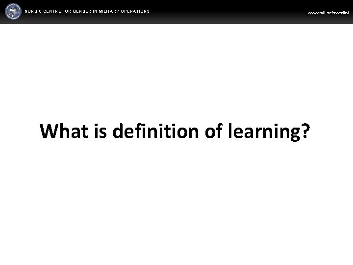NORDIC CENTRE FOR GENDER IN MILITARY OPERATIONS WWW. FORSVARSMAKTEN. SE/SWEDINT www. mil. se/swedint What