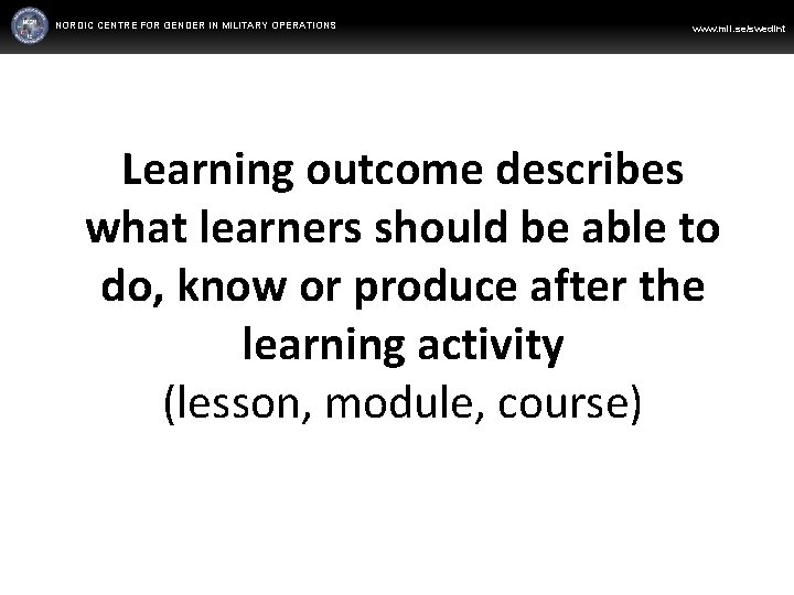 NORDIC CENTRE FOR GENDER IN MILITARY OPERATIONS WWW. FORSVARSMAKTEN. SE/SWEDINT www. mil. se/swedint Learning