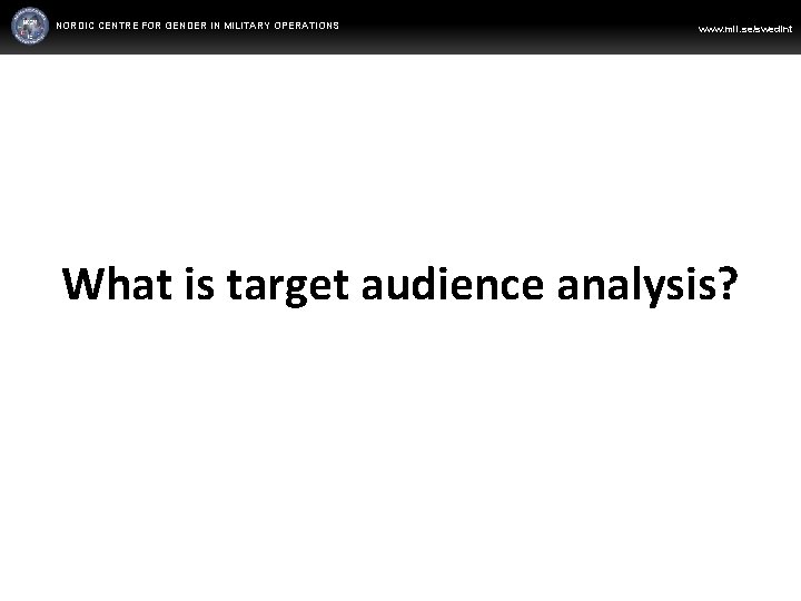 NORDIC CENTRE FOR GENDER IN MILITARY OPERATIONS WWW. FORSVARSMAKTEN. SE/SWEDINT www. mil. se/swedint What