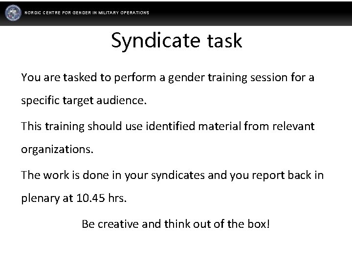 NORDIC CENTRE FOR GENDER IN MILITARY OPERATIONS Syndicate task You are tasked to perform