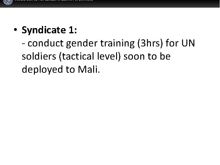 NORDIC CENTRE FOR GENDER IN MILITARY OPERATIONS • Syndicate 1: - conduct gender training