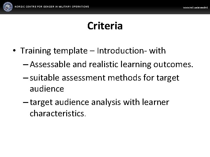 NORDIC CENTRE FOR GENDER IN MILITARY OPERATIONS WWW. FORSVARSMAKTEN. SE/SWEDINT www. mil. se/swedint Criteria