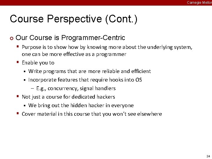 Carnegie Mellon Course Perspective (Cont. ) ¢ Our Course is Programmer-Centric § Purpose is