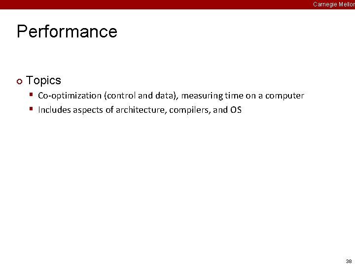 Carnegie Mellon Performance ¢ Topics § Co-optimization (control and data), measuring time on a