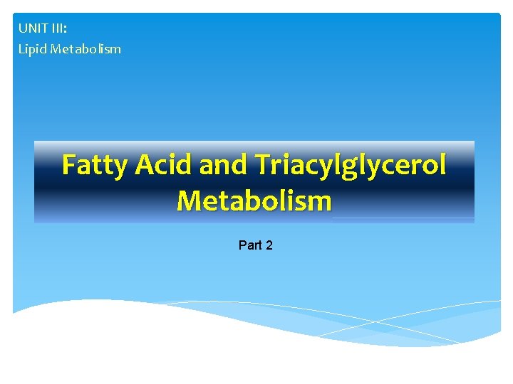 UNIT III: Lipid Metabolism Fatty Acid and Triacylglycerol Metabolism Part 2 