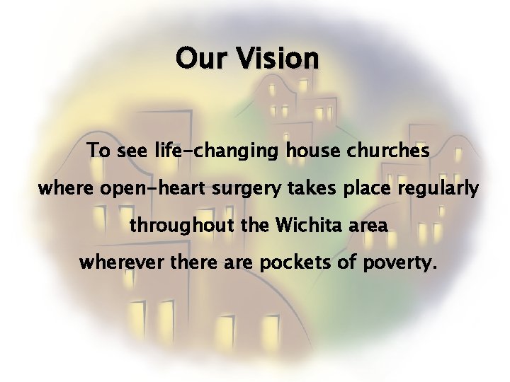 Our Vision To see life-changing house churches where open-heart surgery takes place regularly throughout