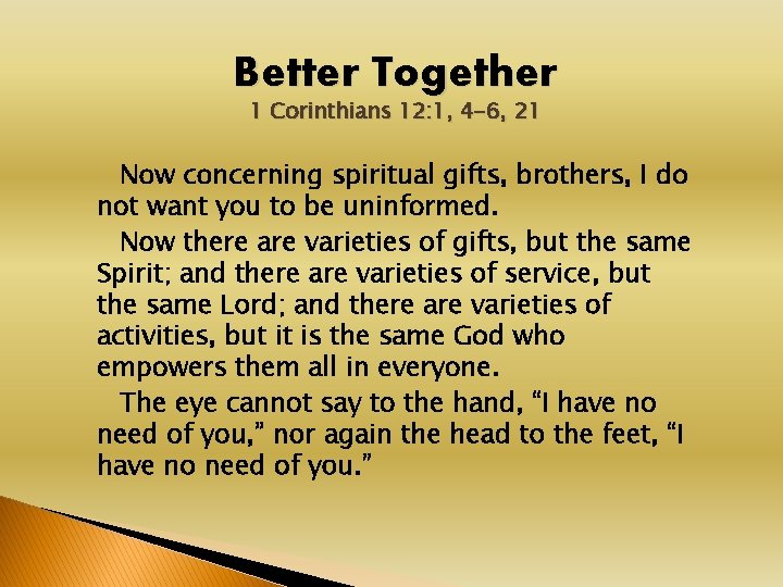 Better Together 1 Corinthians 12: 1, 4 -6, 21 Now concerning spiritual gifts, brothers,