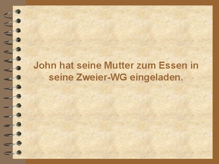 John hat seine Mutter zum Essen in seine Zweier-WG eingeladen. 