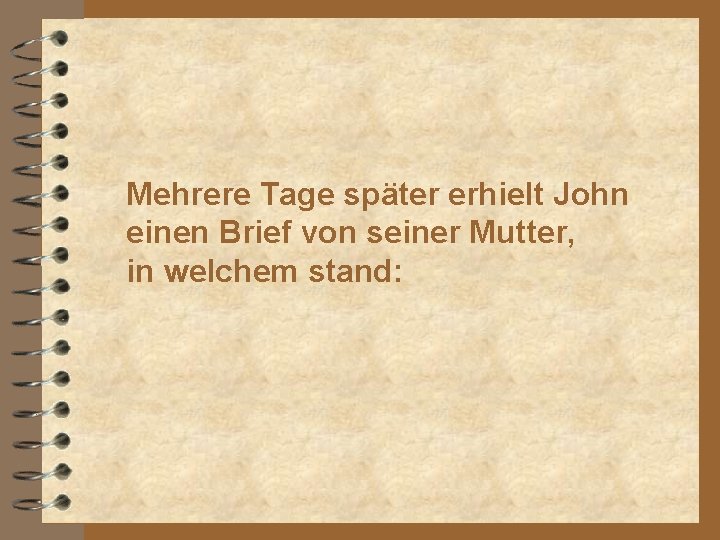 Mehrere Tage später erhielt John einen Brief von seiner Mutter, in welchem stand: 