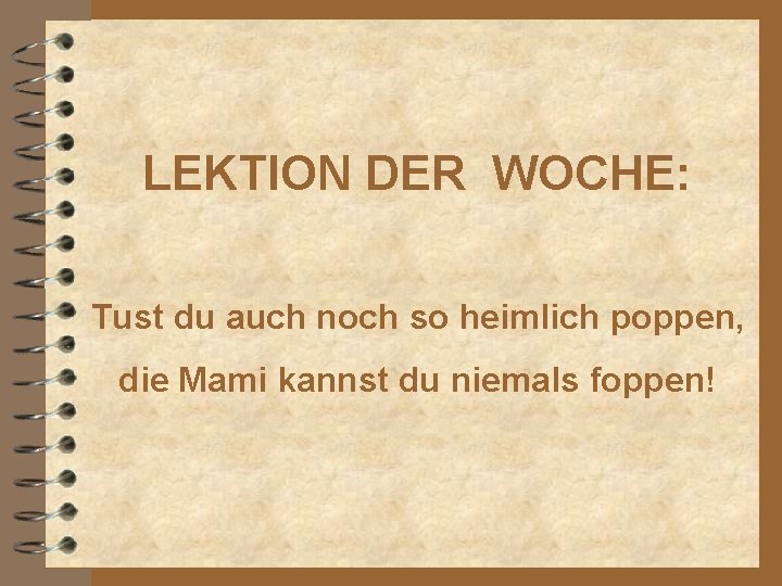 LEKTION DER WOCHE: Tust du auch noch so heimlich poppen, die Mami kannst du