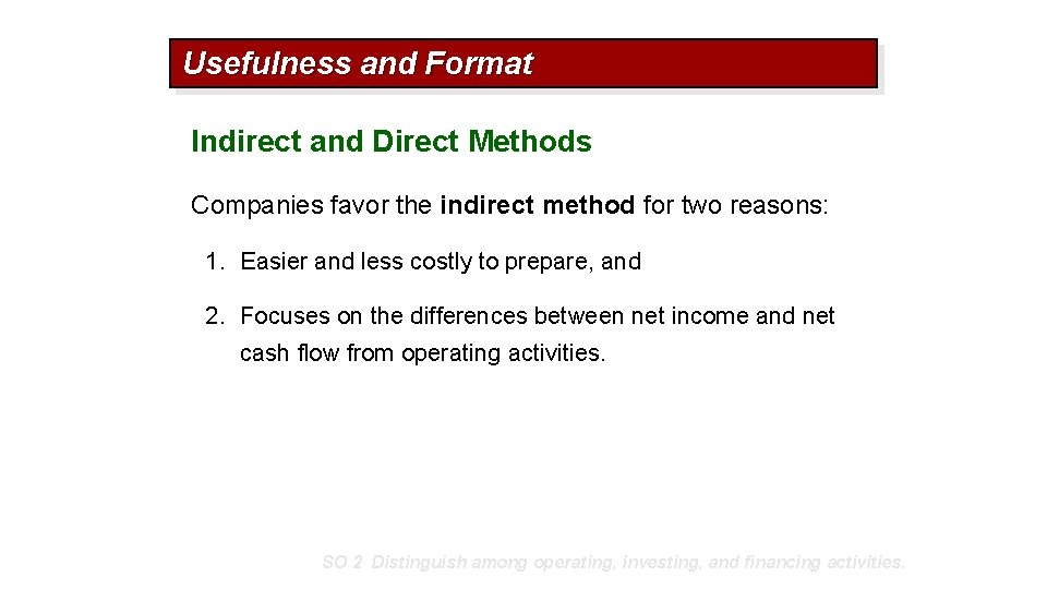 Usefulness and Format Indirect and Direct Methods Companies favor the indirect method for two