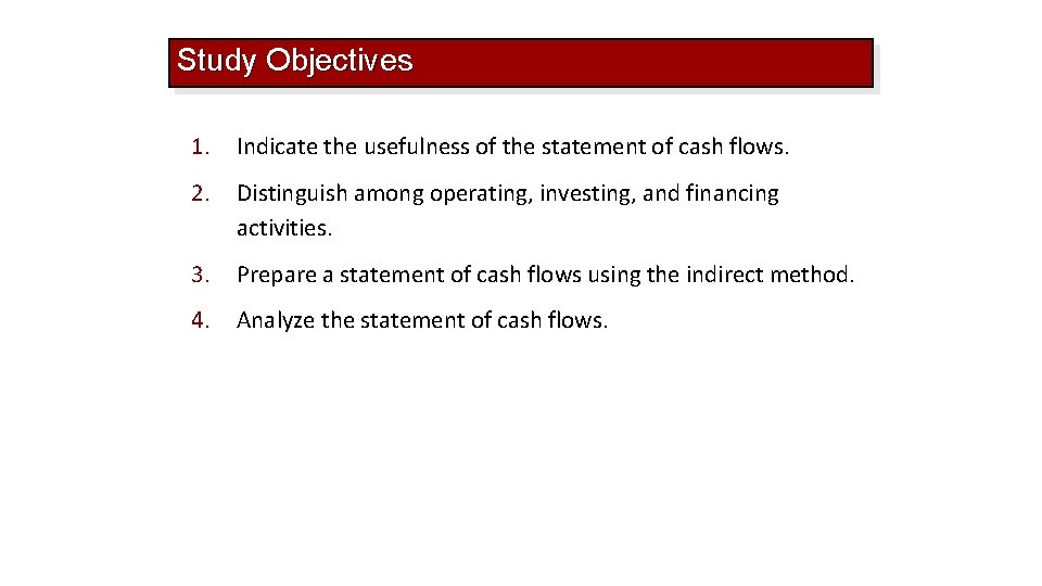 Study Objectives 1. Indicate the usefulness of the statement of cash flows. 2. Distinguish
