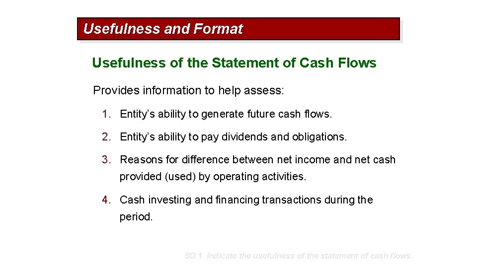 Usefulness and Format Usefulness of the Statement of Cash Flows Provides information to help