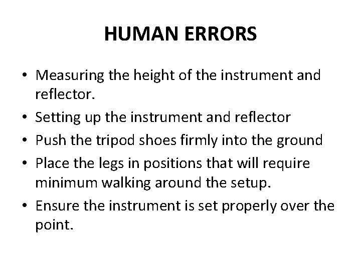 HUMAN ERRORS • Measuring the height of the instrument and reflector. • Setting up HUMAN ERRORS • Measuring the height of the instrument and reflector. • Setting up