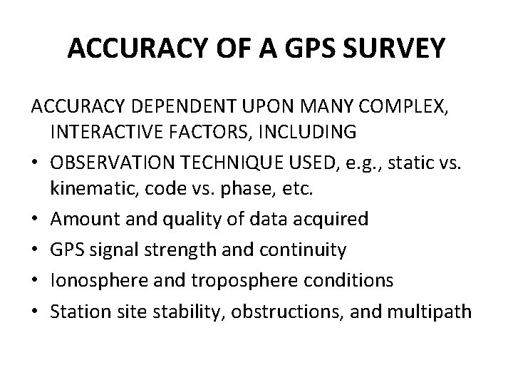 ACCURACY OF A GPS SURVEY ACCURACY DEPENDENT UPON MANY COMPLEX, INTERACTIVE FACTORS, INCLUDING • ACCURACY OF A GPS SURVEY ACCURACY DEPENDENT UPON MANY COMPLEX, INTERACTIVE FACTORS, INCLUDING •