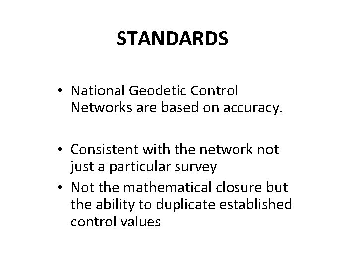 STANDARDS • National Geodetic Control Networks are based on accuracy. • Consistent with the STANDARDS • National Geodetic Control Networks are based on accuracy. • Consistent with the
