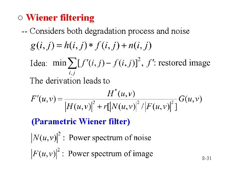 ○ Wiener filtering -- Considers both degradation process and noise Idea: The derivation leads
