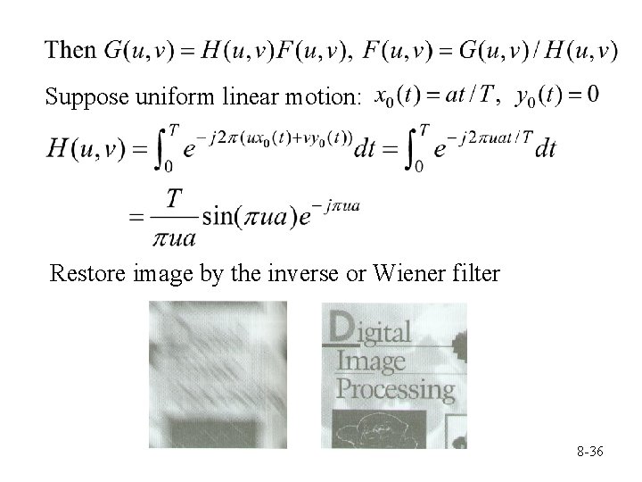 Suppose uniform linear motion: Restore image by the inverse or Wiener filter 8 -36
