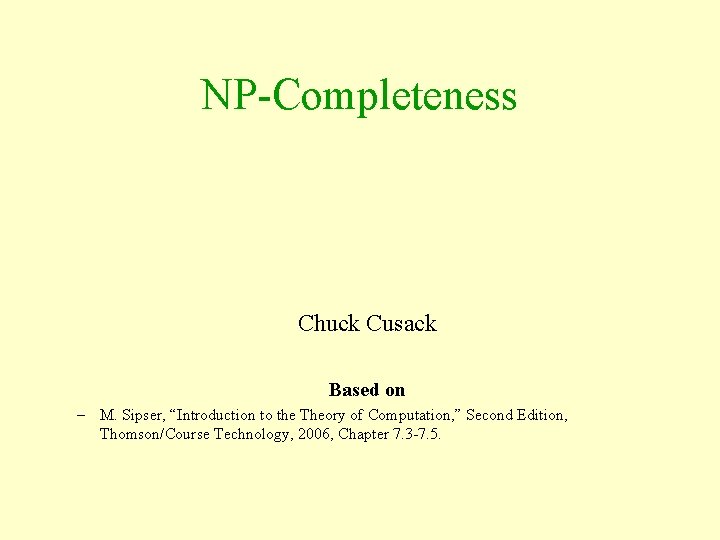 NP-Completeness Chuck Cusack Based on – M. Sipser, “Introduction to the Theory of Computation,