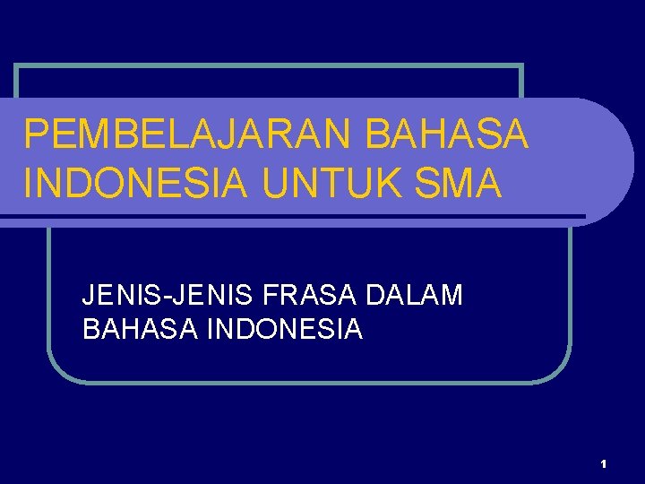 PEMBELAJARAN BAHASA INDONESIA UNTUK SMA JENIS-JENIS FRASA DALAM BAHASA INDONESIA 1 