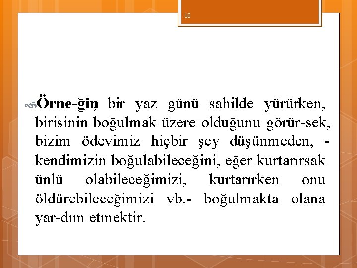 10 Örne ğin, bir yaz günü sahilde yürürken, birisinin boğulmak üzere olduğunu görür sek, 10 Örne ğin, bir yaz günü sahilde yürürken, birisinin boğulmak üzere olduğunu görür sek,