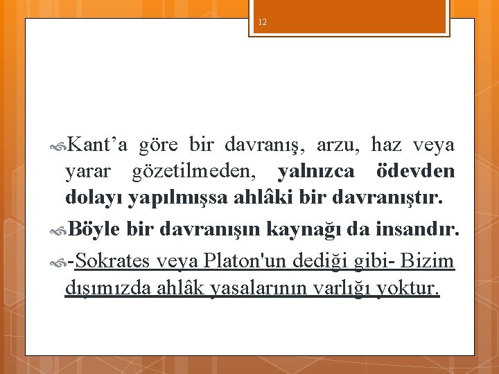 12 Kant’a göre bir davranış, arzu, haz veya yarar gözetilmeden, yalnızca ödevden dolayı yapılmışsa 12 Kant’a göre bir davranış, arzu, haz veya yarar gözetilmeden, yalnızca ödevden dolayı yapılmışsa