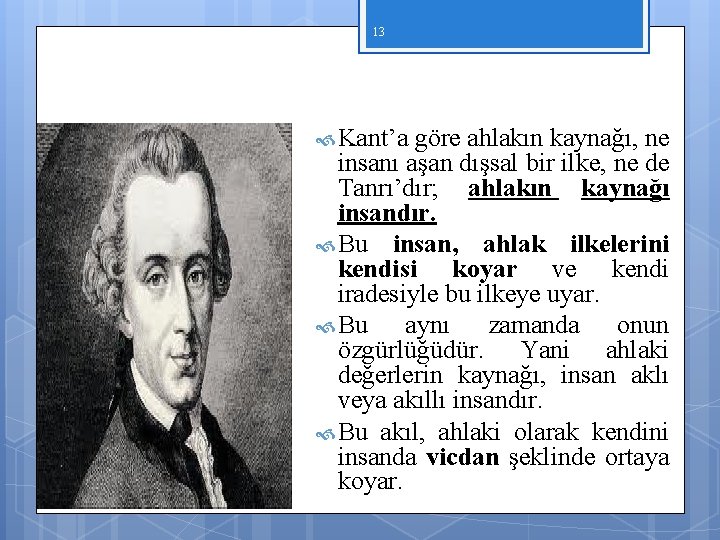 13 Kant’a göre ahlakın kaynağı, ne insanı aşan dışsal bir ilke, ne de Tanrı’dır; 13 Kant’a göre ahlakın kaynağı, ne insanı aşan dışsal bir ilke, ne de Tanrı’dır;