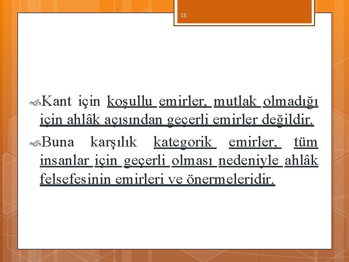 18 Kant için koşullu emirler, mutlak olmadığı için ahlâk açısından geçerli emirler değildir. Buna 18 Kant için koşullu emirler, mutlak olmadığı için ahlâk açısından geçerli emirler değildir. Buna