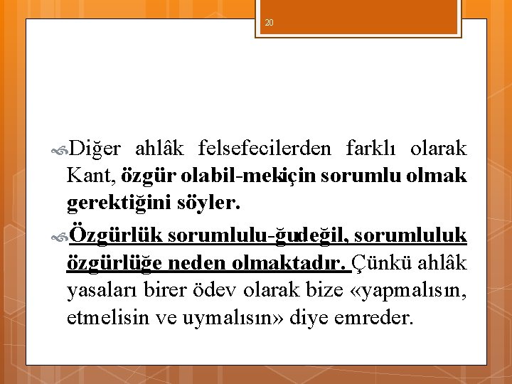 20 Diğer ahlâk felsefecilerden farklı olarak Kant, özgür olabil mekiçin sorumlu olmak gerektiğini söyler. 20 Diğer ahlâk felsefecilerden farklı olarak Kant, özgür olabil mekiçin sorumlu olmak gerektiğini söyler.