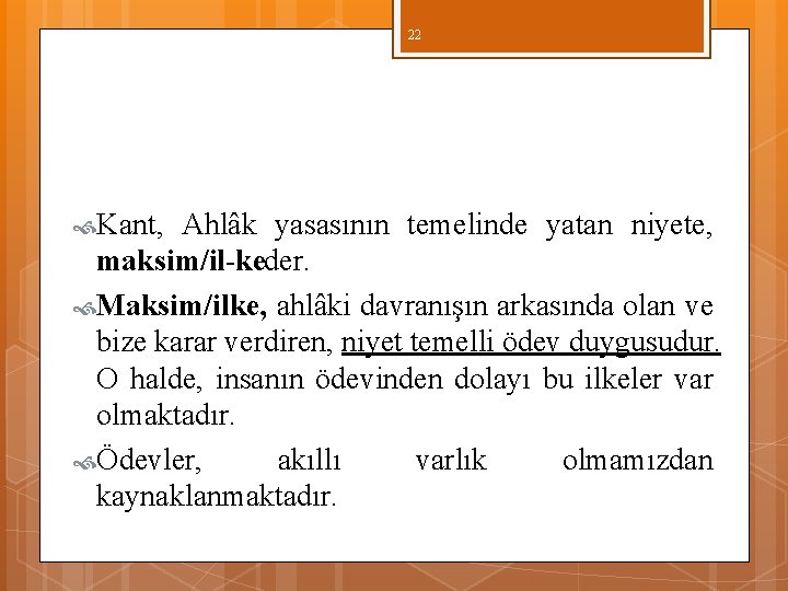 22 Kant, Ahlâk yasasının temelinde yatan niyete, maksim/il keder. Maksim/ilke, ahlâki davranışın arkasında olan 22 Kant, Ahlâk yasasının temelinde yatan niyete, maksim/il keder. Maksim/ilke, ahlâki davranışın arkasında olan